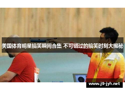 美国体育明星搞笑瞬间合集 不可错过的搞笑时刻大揭秘