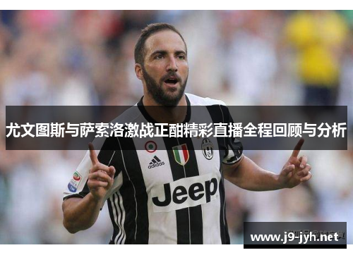 尤文图斯与萨索洛激战正酣精彩直播全程回顾与分析