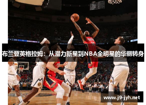 布兰登英格拉姆：从潜力新星到NBA全明星的华丽转身